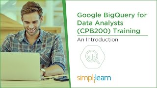 Introduction To Google BigQuery for Data Analysts (CPB200) Training | Simplilearn