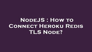 NodeJS : How to Connect Heroku Redis TLS Node?