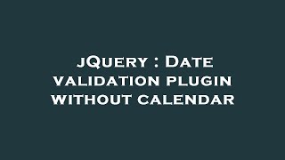 jQuery : Date validation plugin without calendar