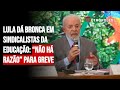 Lula dá bronca em sindicalistas da Educação: “Não há razão” para greve