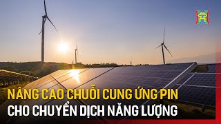 Nâng cao chuỗi cung ứng pin cho chuyển dịch năng lượng | Tin tức