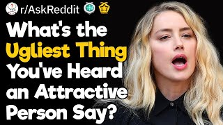 What's the Ugliest Thing You've Heard an Attractive Person Say?