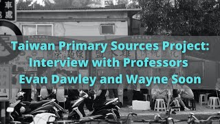 Taiwan Primary Sources Project: Interview with Professors Evan Dawley and Wayne Soon