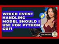 Which Event Handling Model Should I Use For Python GUI? - Python Code School