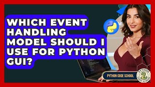 Which Event Handling Model Should I Use For Python GUI? - Python Code School