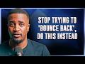 Stop Trying to 'Bounce Back', Do This Instead