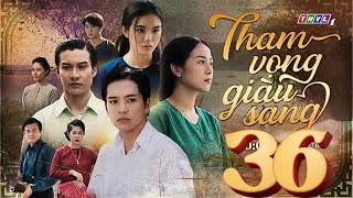 THAM VỌNG GIÀU SANG - TẬP 36 FULL THVL1