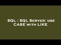 SQL : SQL Server: use CASE with LIKE