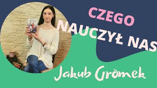 Czego nauczył nas Jakub Gromek?