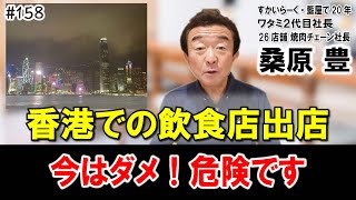 【元ワタミ代表 桑原豊社長158】今香港でのビジネス展開は厳しい ２つの深刻な理由 飲食店開業で夢を叶える　飲食店応援1156本目