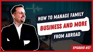 Episode# 27: How to Manage Family, Business and More From Abroad