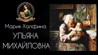 Ульяна Михайловна. Аудиокнига. Автор - Мария Халфина, читает Светлана Копылова