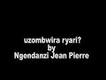 uzombwira ryari by jean pierre ngendanzi