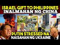 CHINA UMALMA sa IBINIGAY ng ISRAEL sa PILIPINAS. UKRAINE walang tigil sa RUSSIA