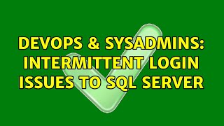 DevOps & SysAdmins: Intermittent login issues to SQL Server (2 Solutions!!)