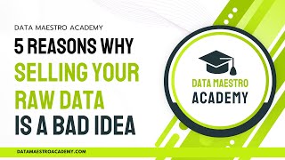 5 reasons why selling raw data is a bad idea | Data Maestro Academy
