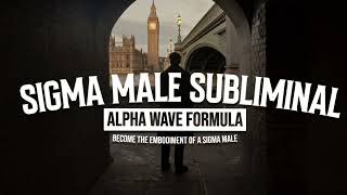 Sigma Male Subliminal | Become The Embodiment of a Sigma Male (Alpha Wave Formula)