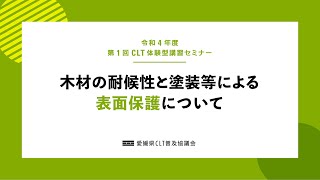 令和4年度 第1回CLT体験型講習セミナー　木材の耐候性と塗装等による表面保護について