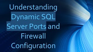 Understanding Dynamic SQL Server Ports and Firewall Configuration