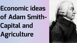 Economics: Economic Ideas of Adam Smith- Capital and Agriculture