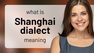 Shanghai dialect • what is SHANGHAI DIALECT meaning