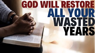 GOD WILL RESTORE ALL YOUR WASTED YEARS | powerful motivation- Christian motivation