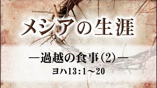 メシアの生涯（174）―過越の食事（2）― ヨハ13：1～20