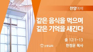 [소망교회] 같은 음식을 먹으며 같은 기억을 새긴다 / 출 12:1~13 / 찬양예배 / 한정운 목사 / 20241124