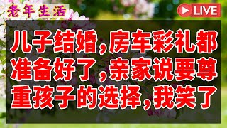 儿子结婚，房车彩礼都准备好了，亲家说要尊重孩子的选择，我笑了