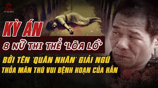 Kỳ Án Trung Quốc: 8 NỮ THI THỂ 'LÕA LỒ' Bởi Tên Tội Phạm Bệnh Hoạn Là QUÂN NHÂN GIẢI NGŨ #giaimakyan