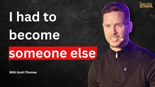 "I Had To BECOME Somebody Else" With Scott Thomas | Success School | E278