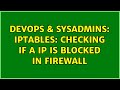 DevOps & SysAdmins: iptables: checking if a IP is blocked in firewall (2 Solutions!!)