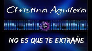 Christina Aguilera - No Es Que Te Extrañe (Letras)