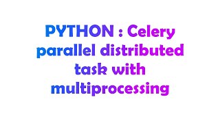 PYTHON : Celery parallel distributed task with multiprocessing