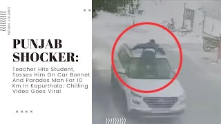 Punjab Shocker: Teacher Hits Student, Tosses Him On Car Bonnet \u0026 Parades Man For 10 Km In Kapurthala