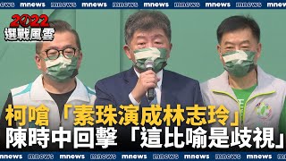 柯文哲嗆「素珠演成林志玲」　陳時中回擊「這比喻是歧視」｜#鏡新聞