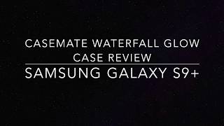 Case Mate Waterfall Glow Case Review for Samsung Galaxy S9 Plus