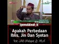 Apakah Perbedaan Iblis, Jin Dan Syetan - Ceramah Ustadz Adi Hidayat, Lc. MA