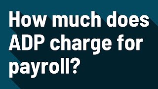 How much does ADP charge for payroll?