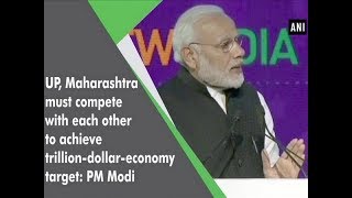 UP, Maharashtra must compete with each other to achieve trillion-dollar-economy target: PM Modi