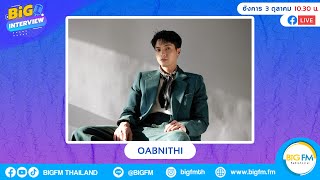 BiG INTERVIEW พบกับ OABNITHI (โอบ โอบนิธิ)