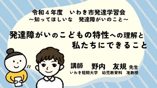 令和４年度いわき市発達学習会「知ってほしいな発達障がいのこと」～発達障がいのこどもの特性への理解と私たちにできること～