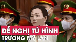 Viện Kiểm sát đề nghị mức án tử hình với Trương Mỹ Lan | VTV24