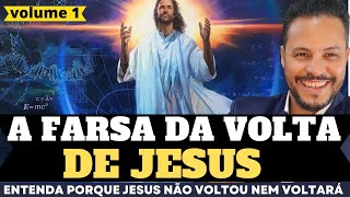 A FARSA DA VOLTA DE JESUS - Entenda porque Jesus não voltou nem voltará (Vol 1)