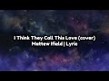 I Think They Call This Love - Mattew Ifield (cover) | Lyrics | Song of Melody.