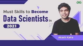Must Skills to Become Data Scientists in 2021 | Akash Kalra | GeeksforGeeks