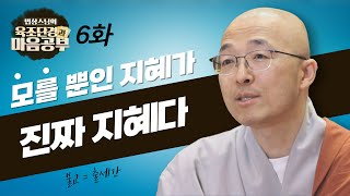 모든 것은 인연 따라 옳고 그른 것이며, 모를 뿐인 지혜가 진짜 지혜다 - [법상스님의 육조단경과 마음공부 6회]