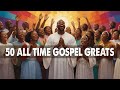 50 TIMELESS GOSPEL HITS - BEST OLD SCHOOL GOSPEL MUSIC ALL TIME