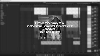 HOW TO MAKE A CRYSTAL CASTLES-STYLE SONG IN 1 MINUTE