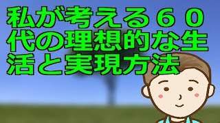 私が考える６０代の理想的な生活と実現方法